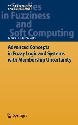 Advanced Concepts in Fuzzy Logic and Systems with Membership Uncertainty - Janusz T. Starczewski - cover