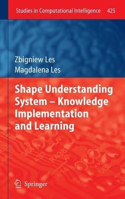Shape Understanding System – Knowledge Implementation and Learning - Zbigniew Les,Magdalena Les - cover