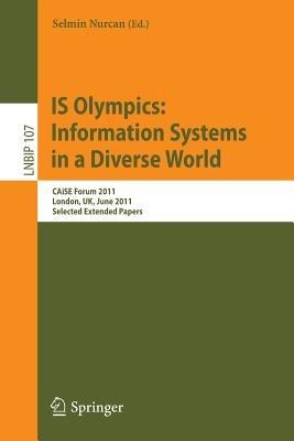 IS Olympics: Information Systems in a Diverse World: CAiSE Forum 2011, London, UK, June 20-24, 2011, Selected Extended Papers - cover