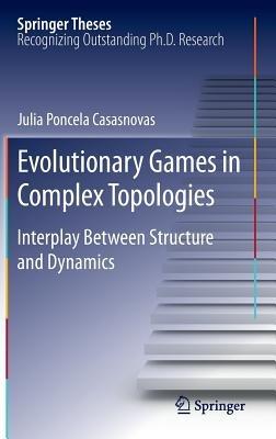 Evolutionary Games in Complex Topologies: Interplay Between Structure and Dynamics - Julia Poncela Casasnovas - cover