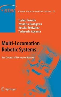 Multi-Locomotion Robotic Systems: New Concepts of Bio-inspired Robotics - Toshio Fukuda,Yasuhisa Hasegawa,Kosuke Sekiyama - cover