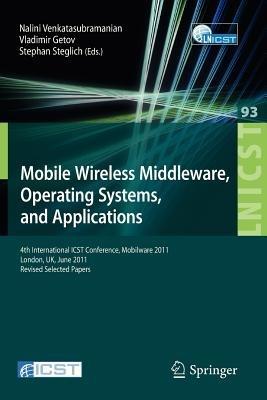 Mobile Wireless Middleware, Operating Systems, and Applications: 4th International ICST Conference, Mobilware 2011, London, UK, June 22-24, 2011, Revised Selected Papers - cover