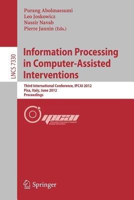 Information Processing in Computer Assisted Interventions: Third International Conference, IPCAI 2012, Pisa, Italy, June 27, 2012, Proceedings - cover