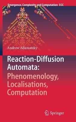 Reaction-Diffusion Automata: Phenomenology, Localisations, Computation - Andrew Adamatzky - cover