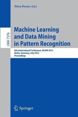 Machine Learning and Data Mining in Pattern Recognition: 8th International Conference, MLDM 2012, Berlin, Germany, July 13-20, 2012, Proceedings - cover