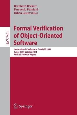 Formal Verification of Object-Oriented Software: International Conference, FoVeOO 2011, Turin, Italy, October 5-7, 2011, Revised Selected Papers - cover