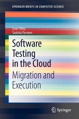 Software Testing in the Cloud: Migration and Execution - Scott Tilley,Tauhida Parveen - cover