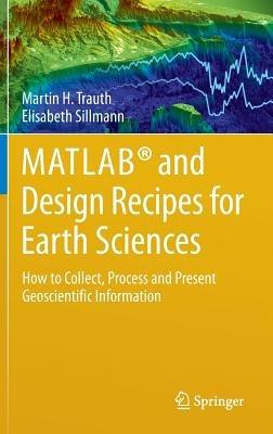 MATLAB® and Design Recipes for Earth Sciences: How to Collect, Process and Present Geoscientific Information - Martin Trauth,Elisabeth Sillmann - cover