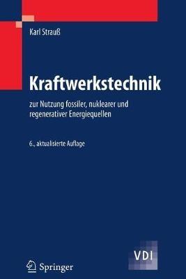 Kraftwerkstechnik: zur Nutzung fossiler, nuklearer und regenerativer Energiequellen - Karl Strauß - cover