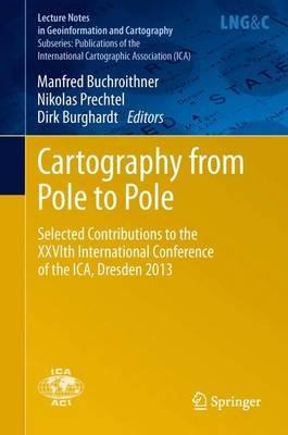 Cartography from Pole to Pole: Selected Contributions to the XXVIth International Conference of the ICA, Dresden 2013 - cover