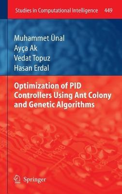 Optimization of PID Controllers Using Ant Colony and Genetic Algorithms - Muhammet Ünal,Ayça Ak,Vedat Topuz - cover