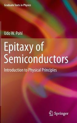 Epitaxy of Semiconductors: Introduction to Physical Principles - Udo W. Pohl - cover