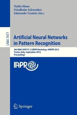 Artificial Neural Networks in Pattern Recognition: 5th INNS IAPR TC 3 GIRPR Workshop, ANNPR 2012, Trento, Italy, September 17-19, 2012, Proceedings - cover