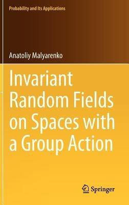 Invariant Random Fields on Spaces with a Group Action - Anatoliy Malyarenko - cover