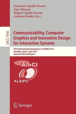 Communicability, Computer Graphics, and Innovative Design for Interactive Systems: First International Symposium, CCGIDIS 2011, Córdoba, Spain, June 28-29, 2011, Revised Selected Papers - cover