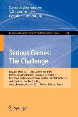 Serious Games: The Challenge: ITEC/CIP/T 2011: Joint Conference of the Interdisciplinary Research Group of Technology, Education, Communication, and the Scientific Network on Critical and Flexible Thinking,Ghent, Belgium, October 19-21, 2011, Revised Selected Papers - cover