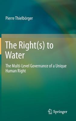The Right(s) to Water: The Multi-Level Governance of a Unique Human Right - Pierre Thielbörger - cover