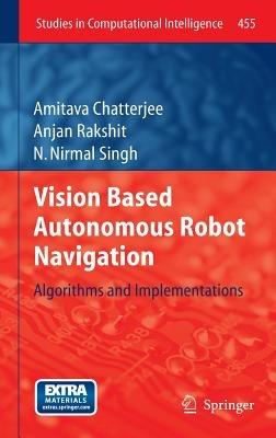 Vision Based Autonomous Robot Navigation: Algorithms and Implementations - Amitava Chatterjee,Anjan Rakshit,N. Nirmal Singh - cover