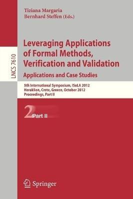 Leveraging Applications of Formal Methods, Verification and Validation: 5th International Symposium, ISoLA 2012, Heraklion, Crete, Greece, October 15-18, 2012, Proceedings, Part II - cover