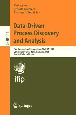Data-Driven Process Discovery and Analysis: First International Symposium, SIMPDA 2011, Campione D’Italia, Italy, June 29 – July 1, 2011, Revised Selected Papers - cover