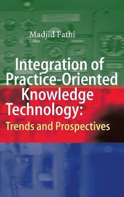 Integration of Practice-Oriented Knowledge Technology: Trends and Prospectives - cover