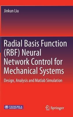 Radial Basis Function (RBF) Neural Network Control for Mechanical Systems: Design, Analysis and Matlab Simulation - Jinkun Liu - cover