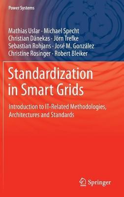 Standardization in Smart Grids: Introduction to IT-Related Methodologies, Architectures and Standards - Mathias Uslar,Michael Specht,Christian Dänekas - cover