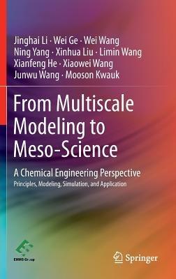From Multiscale Modeling to Meso-Science: A Chemical Engineering Perspective - Jinghai Li,Wei Ge,Wei Wang - cover