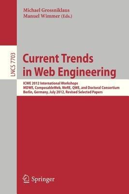 Current Trends in Web Engineering: ICWE 2012 International Workshops MDWE, ComposableWeb, WeRE, QWE, and Doctoral Consortium, Berlin, Germany, July 23-27, 2012, Revised Selected Papers - cover