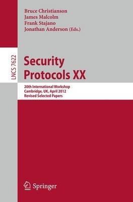 Security Protocols XX: 20th International Workshop, Cambridge, UK, April 12-13, 2012, Revised Selected Papers - cover