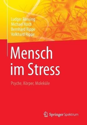 Mensch im Stress: Psyche, Körper, Moleküle - Ludger Rensing,Michael Koch,Bernhard Rippe - cover