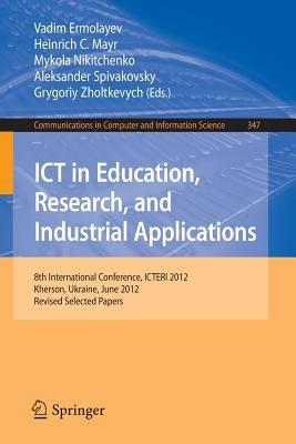 ICT in Education, Research, and Industrial Applications: 8th International Conference, ICTERI 2012, Kherson, Ukraine, June 6-10, 2012, Revised Selected  Papers - cover