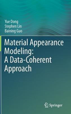 Material Appearance Modeling: A Data-Coherent Approach - Yue Dong,Stephen Lin,Baining Guo - cover