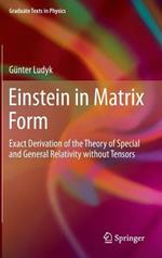 Einstein in Matrix Form: Exact Derivation of the Theory of Special and General Relativity without Tensors