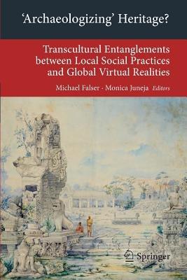 'Archaeologizing' Heritage?: Transcultural Entanglements between Local Social Practices and Global Virtual Realities - cover