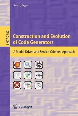 Construction and Evolution of Code Generators: A Model-Driven and Service-Oriented Approach - cover