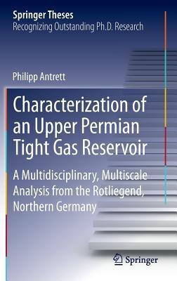 Characterization of an Upper Permian Tight Gas Reservoir: A Multidisciplinary, Multiscale Analysis from the Rotliegend, Northern Germany - Philipp Antrett - cover