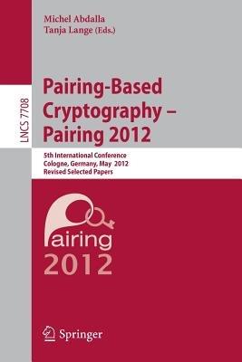 Pairing-Based Cryptography -- Pairing 2012: 5th International Conference, Cologne, Germany, May 16-18, 2012, Revised Selected Papers - cover
