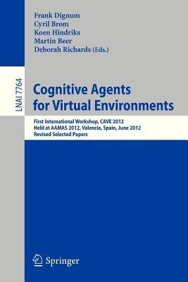 Cognitive Agents for Virtual Environments: First International Workshop, CAVE 2012, Held at AAMAS 2012, Valencia, Spain, June 4, 2012, Revised Selected Papers - cover