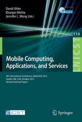 Mobile Computing, Applications, and Services: Fourth International Conference, MobiCASE 2012, Seattle, WA, USA, October 2012. Revised Selected Papers - cover