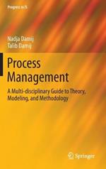 Process Management: A Multi-disciplinary Guide to Theory, Modeling, and Methodology
