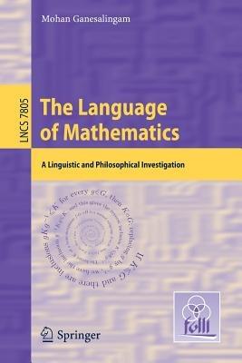 The Language of Mathematics: A Linguistic and Philosophical Investigation - Mohan Ganesalingam - cover