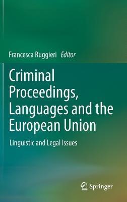 Criminal Proceedings, Languages and the European Union: Linguistic and Legal Issues - cover