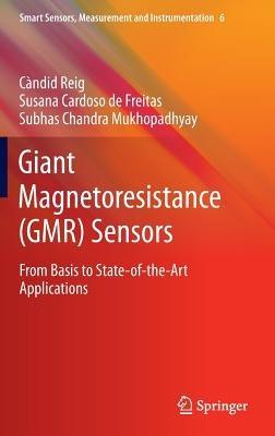 Giant Magnetoresistance (GMR) Sensors: From Basis to State-of-the-Art Applications - Candid Reig,Susana Cardoso,Subhas Chandra Mukhopadhyay - cover