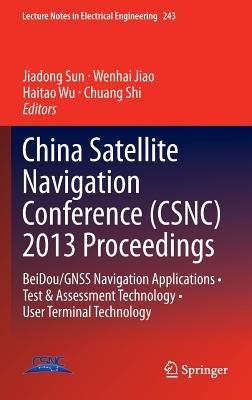 China Satellite Navigation Conference (CSNC) 2013 Proceedings: BeiDou/GNSS Navigation Applications • Test & Assessment Technology • User Terminal Technology - cover