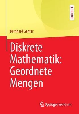 Diskrete Mathematik: Geordnete Mengen - Bernhard Ganter - cover