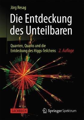 Die Entdeckung des Unteilbaren: Quanten, Quarks und die Entdeckung des Higgs-Teilchens - Jörg Resag - cover