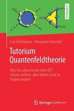 Tutorium Quantenfeldtheorie: Was Sie schon immer über QFT wissen wollten, aber bisher nicht zu fragen wagten