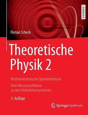 Theoretische Physik 2: Nichtrelativistische Quantentheorie Vom Wasserstoffatom zu den Vielteilchensystemen - Florian Scheck - cover