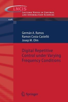 Digital Repetitive Control under Varying Frequency Conditions - Germán A. Ramos,Ramon Costa-Castelló,Josep M. Olm - cover